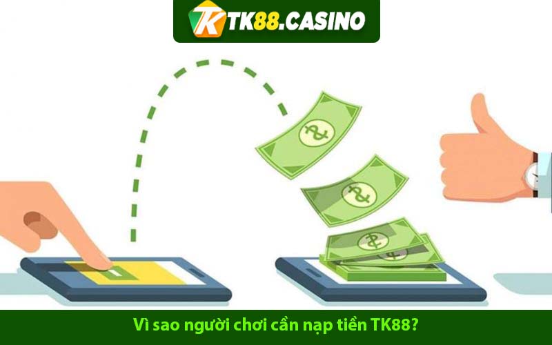 Vì sao người chơi cần nạp tiền TK88?