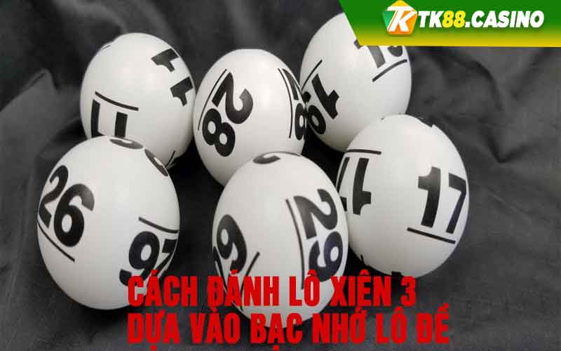 Cách đánh lô xiên 3 dựa vào bạc nhớ lô đề 