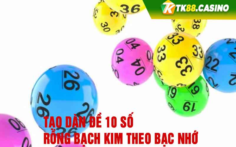 Tạo dàn đề 10 số rồng bạch kim theo bạc nhớ 