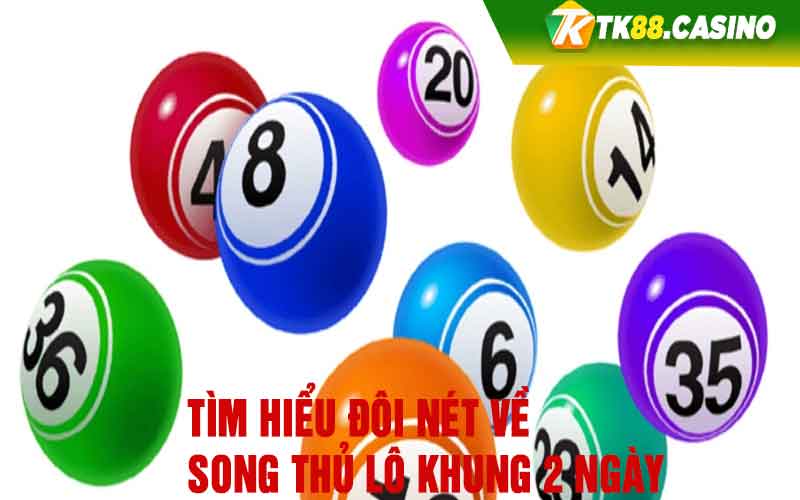 Tìm hiểu đôi nét về song thủ lô khung 2 ngày 