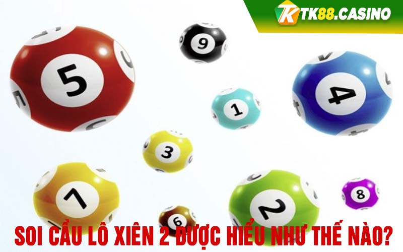 Soi cầu lô xiên 2 được hiểu như thế nào?