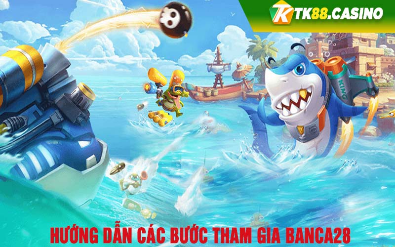 Hướng dẫn các bước tham gia Banca28 